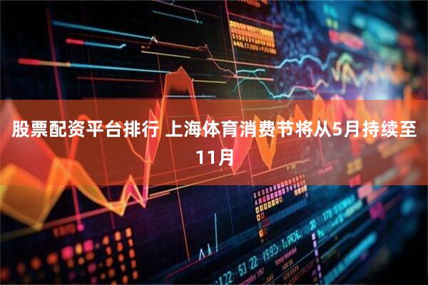 股票配资平台排行 上海体育消费节将从5月持续至11月